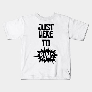 Just Here to Bang Kids T-Shirt